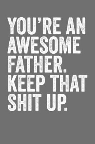Cover of You're An Awesome Father Keep That Shit Up