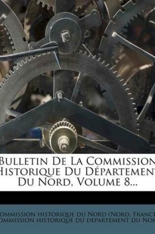 Cover of Bulletin De La Commission Historique Du Departement Du Nord, Volume 8...