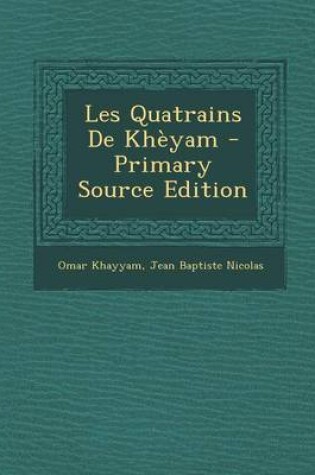 Cover of Les Quatrains de Kheyam - Primary Source Edition