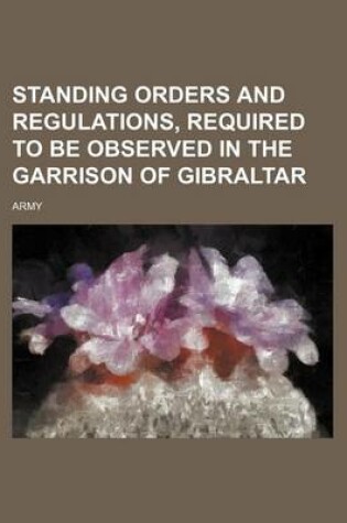 Cover of Standing Orders and Regulations, Required to Be Observed in the Garrison of Gibraltar