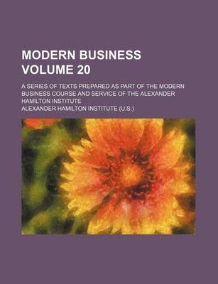 Book cover for Modern Business Volume 20; A Series of Texts Prepared as Part of the Modern Business Course and Service of the Alexander Hamilton Institute