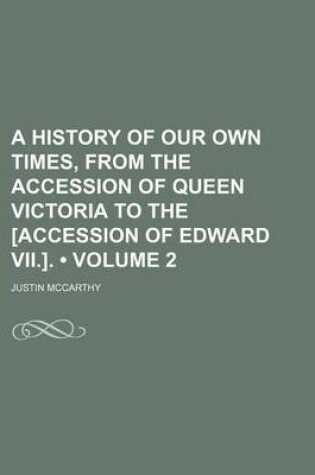 Cover of A History of Our Own Times, from the Accession of Queen Victoria to the [Accession of Edward VII.]. (Volume 2)