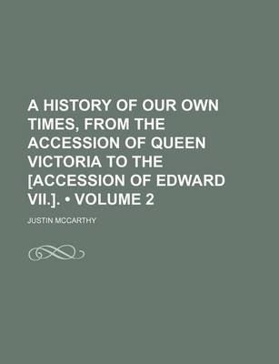 Book cover for A History of Our Own Times, from the Accession of Queen Victoria to the [Accession of Edward VII.]. (Volume 2)