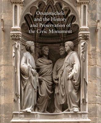 Book cover for Orsanmichele and the History and Preservation of the Civic Monument