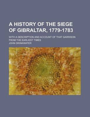 Book cover for A History of the Siege of Gibraltar, 1779-1783; With a Description and Account of That Garrison from the Earliest Times