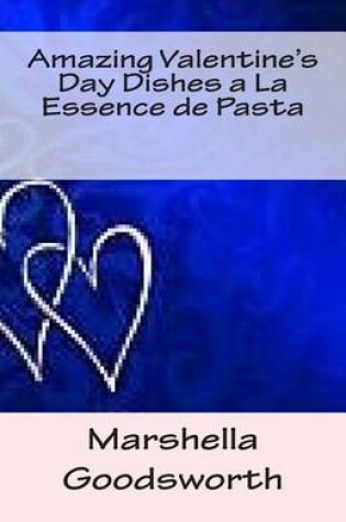 Cover of Amazing Valentine's Day Dishes a La Essence de Pasta