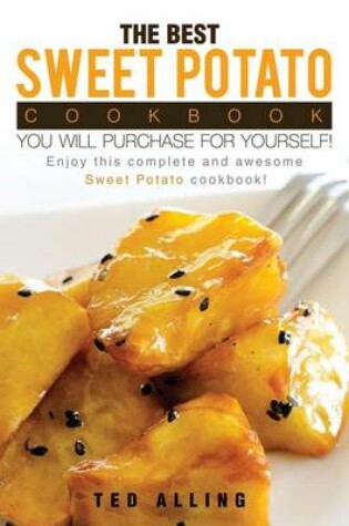 Cover of The Best Sweet Potato Cookbook You Will Purchase for Yourself!