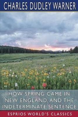 Book cover for How Spring Came in New England, and The Indeterminate Sentence (Esprios Classics)