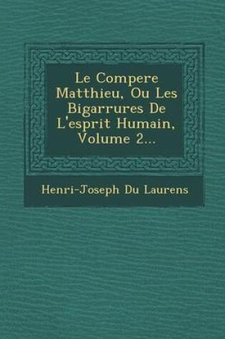 Cover of Le Compere Matthieu, Ou Les Bigarrures de L'Esprit Humain, Volume 2...