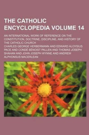 Cover of The Catholic Encyclopedia Volume 14; An International Work of Reference on the Constitution, Doctrine, Discipline, and History of the Catholic Church