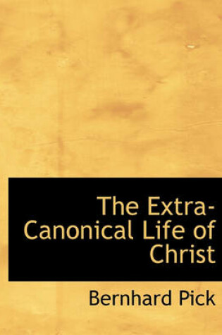 Cover of The Extra-Canonical Life of Christ