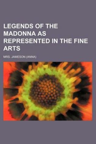 Cover of Legends of the Madonna as Represented in the Fine Arts (Volume 8070)