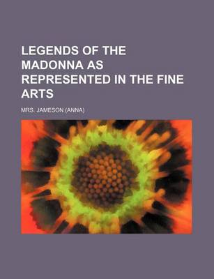 Book cover for Legends of the Madonna as Represented in the Fine Arts (Volume 8070)