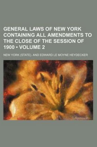 Cover of General Laws of New York Containing All Amendments to the Close of the Session of 1900 (Volume 2)