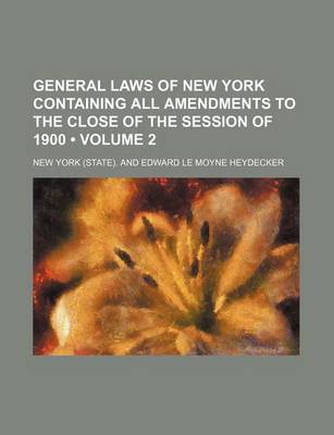 Book cover for General Laws of New York Containing All Amendments to the Close of the Session of 1900 (Volume 2)