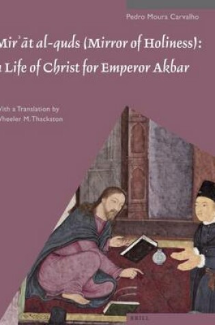 Cover of Mirʾāt Al-Quds (Mirror of Holiness): A Life of Christ for Emperor Akbar