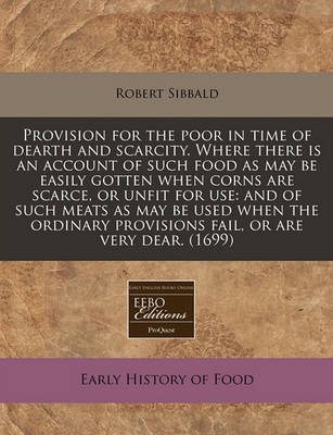 Book cover for Provision for the Poor in Time of Dearth and Scarcity. Where There Is an Account of Such Food as May Be Easily Gotten When Corns Are Scarce, or Unfit for Use