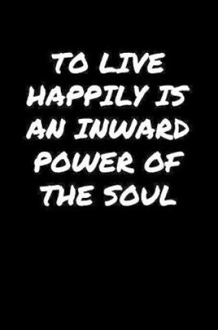 Cover of To Live Happily Is An Inward Power Of The Soul