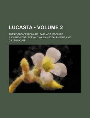 Book cover for Lucasta (Volume 2); The Poems of Richard Lovelace, Esquire