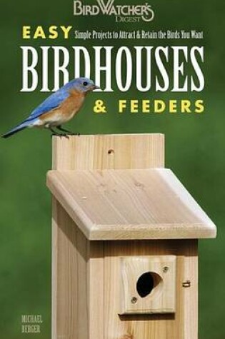 Cover of Easy Birdhouses & Feeders: Simple Projects to Attract & Retain the Birds You Want