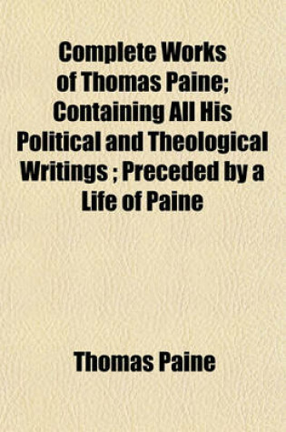 Cover of Complete Works of Thomas Paine; Containing All His Political and Theological Writings; Preceded by a Life of Paine