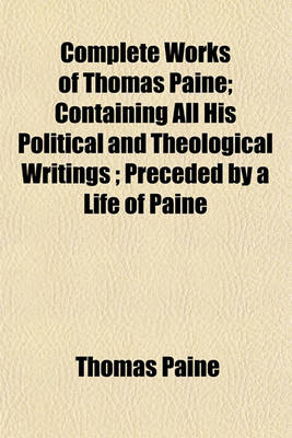 Book cover for Complete Works of Thomas Paine; Containing All His Political and Theological Writings; Preceded by a Life of Paine