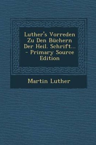 Cover of Luther's Vorreden Zu Den Buchern Der Heil. Schrift... - Primary Source Edition