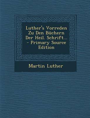 Book cover for Luther's Vorreden Zu Den Buchern Der Heil. Schrift... - Primary Source Edition