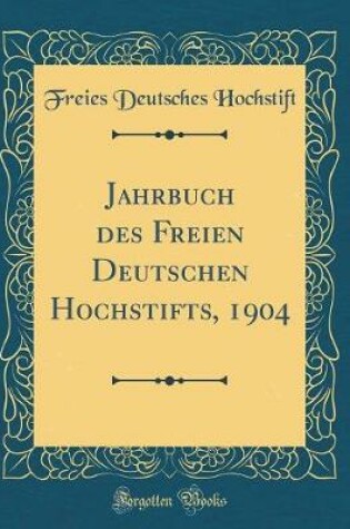 Cover of Jahrbuch Des Freien Deutschen Hochstifts, 1904 (Classic Reprint)