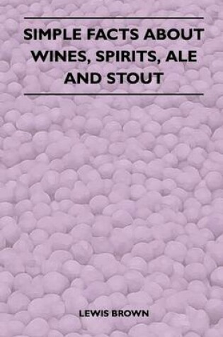 Cover of Simple Facts About Wines, Spirits, Ale and Stout