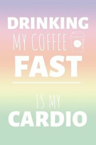 Cover of Drinking My Coffee Fast Is My Cardio