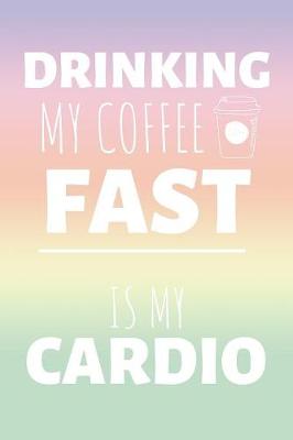 Book cover for Drinking My Coffee Fast Is My Cardio