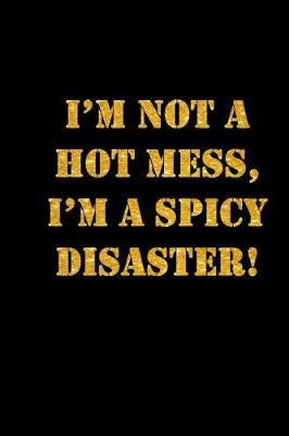 Book cover for I'm Not A Hot Mess, I'm A Spicy Disaster