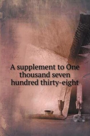 Cover of A supplement to One thousand seven hundred thirty-eight