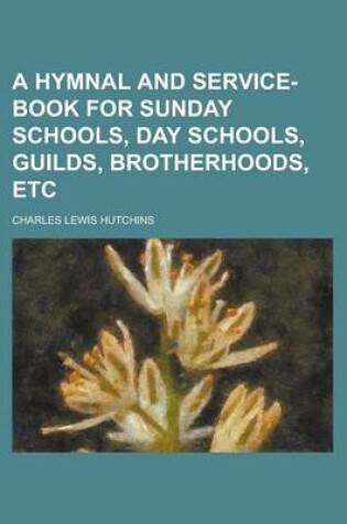 Cover of A Hymnal and Service-Book for Sunday Schools, Day Schools, Guilds, Brotherhoods, Etc