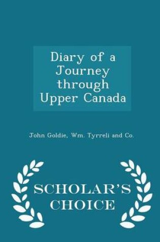 Cover of Diary of a Journey Through Upper Canada - Scholar's Choice Edition