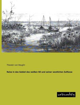 Book cover for Reise in Das Gebiet Des Weissen Nil Und Seiner Westlichen Zuflusse
