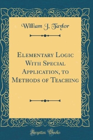 Cover of Elementary Logic with Special Application, to Methods of Teaching (Classic Reprint)