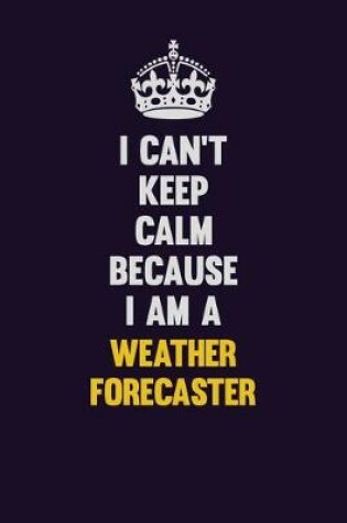 Cover of I Can't Keep Calm Because I Am A Weather forecaster