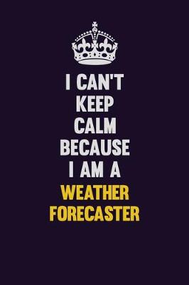 Book cover for I Can't Keep Calm Because I Am A Weather forecaster