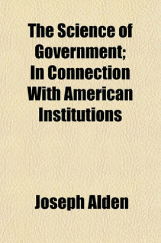 Cover of The Science of Government; In Connection with American Institutions