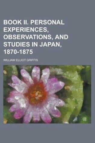 Cover of Book II. Personal Experiences, Observations, and Studies in Japan, 1870-1875