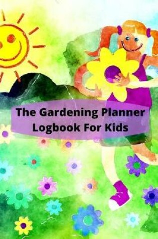 Cover of The Gardening Planner LogBook For Kids