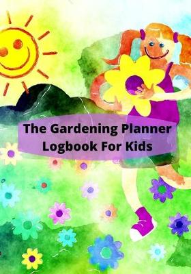 Book cover for The Gardening Planner LogBook For Kids
