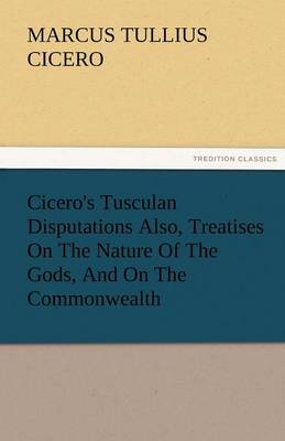 Book cover for Cicero's Tusculan Disputations Also, Treatises on the Nature of the Gods, and on the Commonwealth