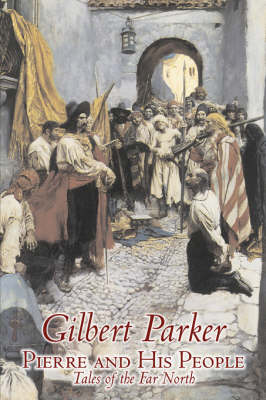 Book cover for Pierre and His People, Tales of the Far North by Gilbert Parker, Fiction, Literary, Action & Adventure