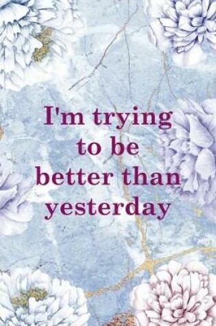 Cover of I'm Trying To Be Better Than Yesterday