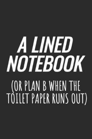 Cover of A Lined Notebook (Or Plan B When The Toilet Paper Runs Out)