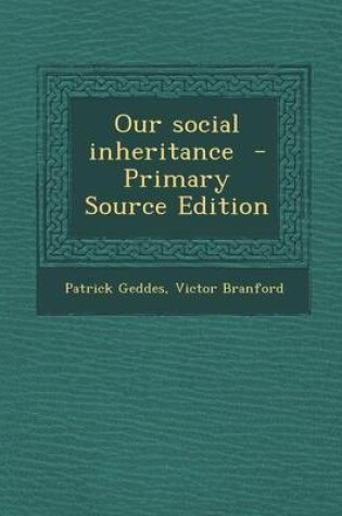 Cover of Our Social Inheritance - Primary Source Edition