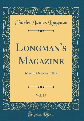 Book cover for Longman's Magazine, Vol. 14: May to October, 1889 (Classic Reprint)